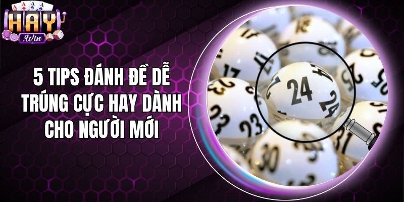 5 Tips Đánh Đề Dễ Trúng Cực Hay Dành Cho Người Mới