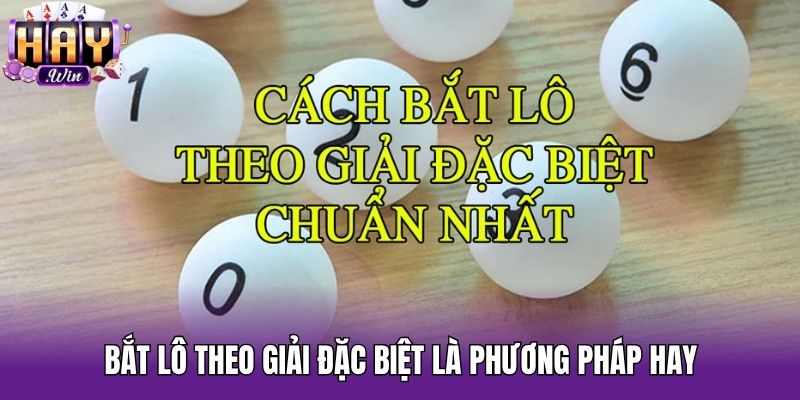 Bắt lô theo giải đặc biệt là phương pháp hay