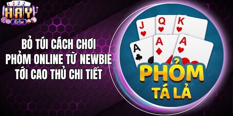 Bỏ Túi Cách Chơi Phỏm Online Từ Newbie Tới Cao Thủ Chi Tiết