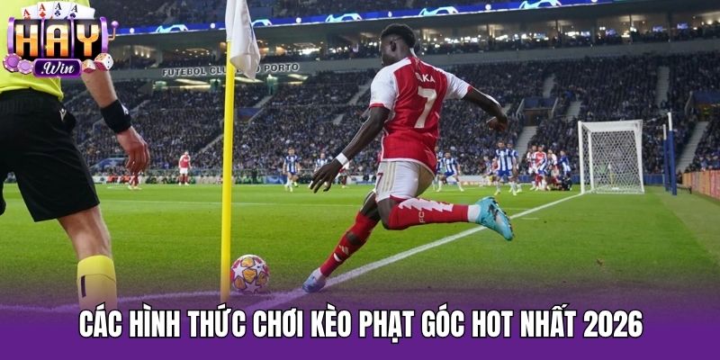 Các hình thức chơi kèo phạt góc hot nhất 2026