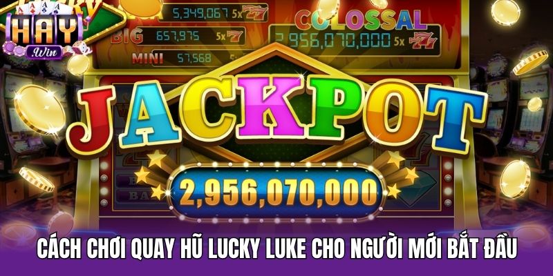 Cách chơi quay hũ Lucky Luke cho người mới bắt đầu