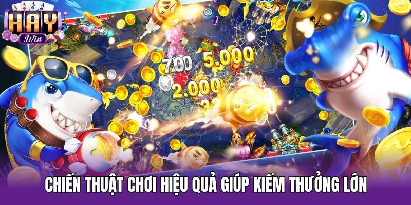 Chiến thuật chơi hiệu quả giúp kiếm thưởng lớn