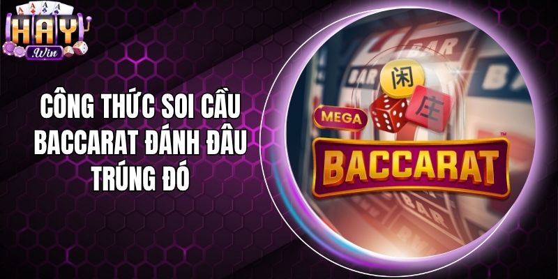 Công Thức Soi Cầu Baccarat Đánh Đâu Trúng Đó