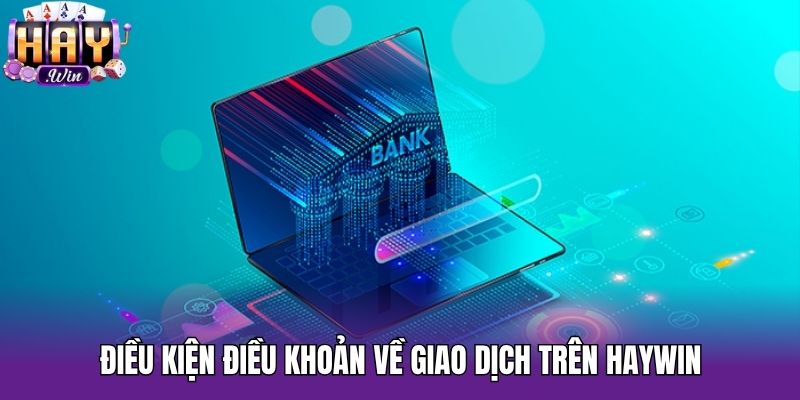 Điều kiện điều khoản về giao dịch trên Haywin