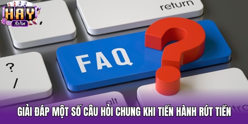 Giải đáp một số câu hỏi chung khi tiến hành rút tiền