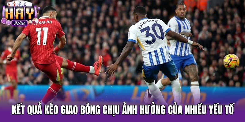 Kết quả kèo giao bóng chịu ảnh hưởng của nhiều yếu tố