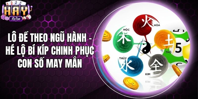 Lô Đề Theo Ngũ Hành - Hé Lộ Bí Kíp Chinh Phục Con Số May Mắn