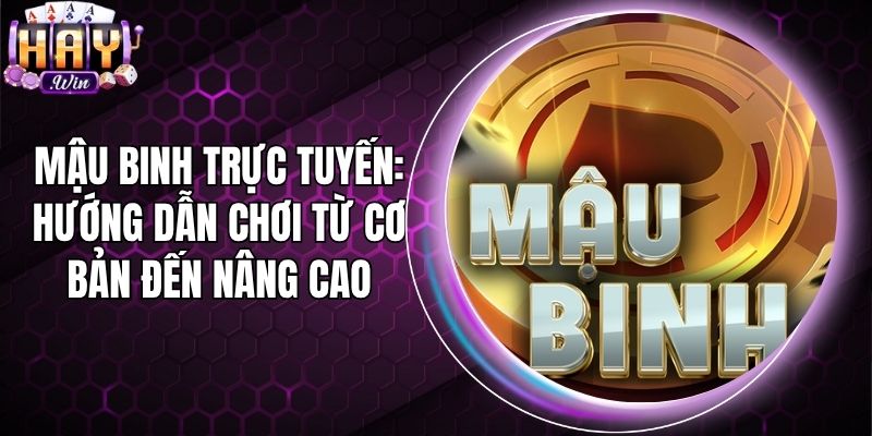 Mậu Binh Trực Tuyến: Hướng Dẫn Chơi Từ Cơ Bản Đến Nâng Cao
