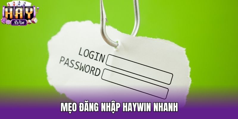 Mẹo đăng nhập Haywin nhanh
