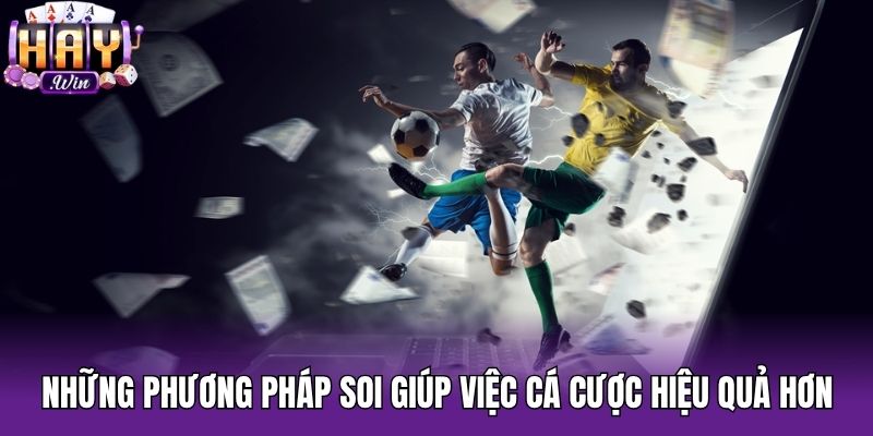 Những phương pháp soi giúp việc cá cược hiệu quả hơn