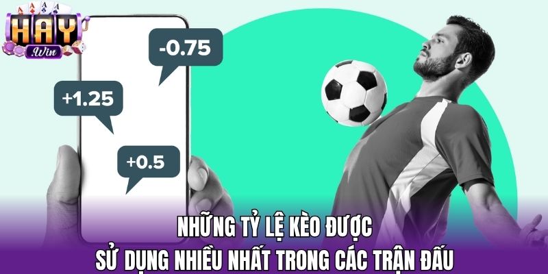 Những tỷ lệ kèo được sử dụng nhiều nhất trong các trận đấu