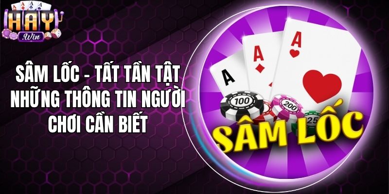 Sâm Lốc – Tất Tần Tật Những Thông Tin Người Chơi Cần Biết