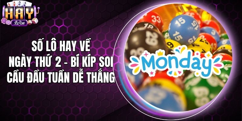 Số Lô Hay Về Ngày Thứ 2 - Bí Kíp Soi Cầu Đầu Tuần Dễ Thắng