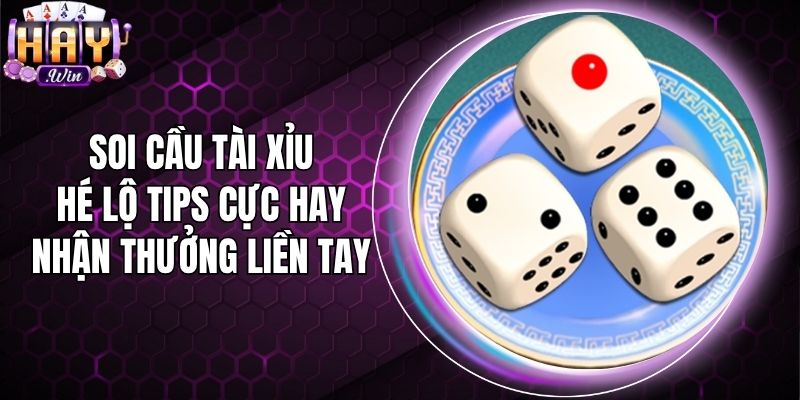 Soi Cầu Tài Xỉu - Hé Lộ Tips Cực Hay Nhận Thưởng Liền Tay