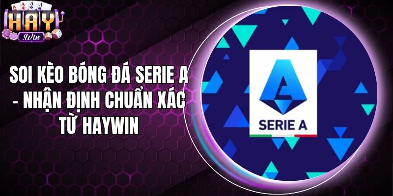 Soi Kèo Bóng Đá Serie A - Nhận Định Chuẩn Xác Từ Haywin