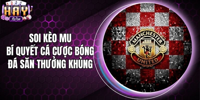 Soi Kèo MU - Bí Quyết Cá Cược Bóng Đá Săn Thưởng Khủng