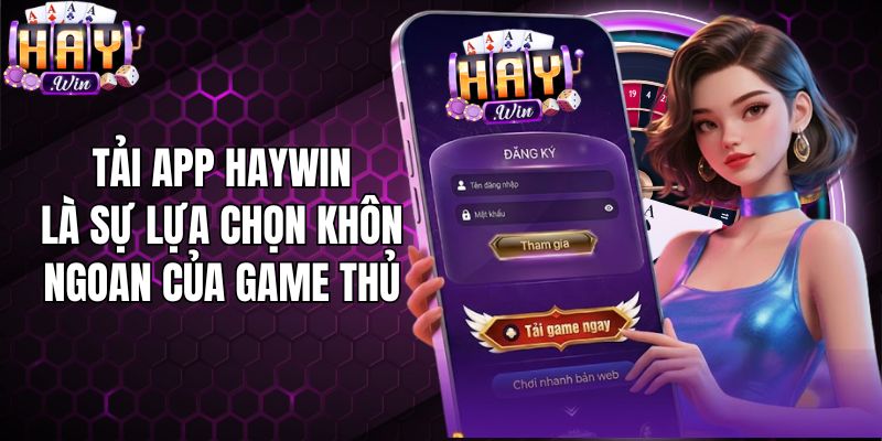 Tải app Haywin là sự lựa chọn khôn ngoan của game thủ