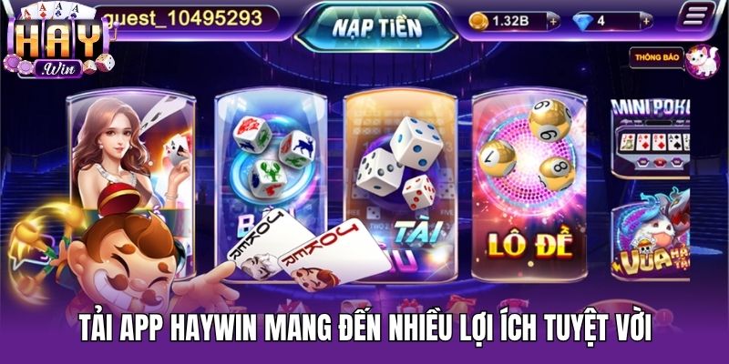 Tải app Haywin mang đến nhiều lợi ích tuyệt vời