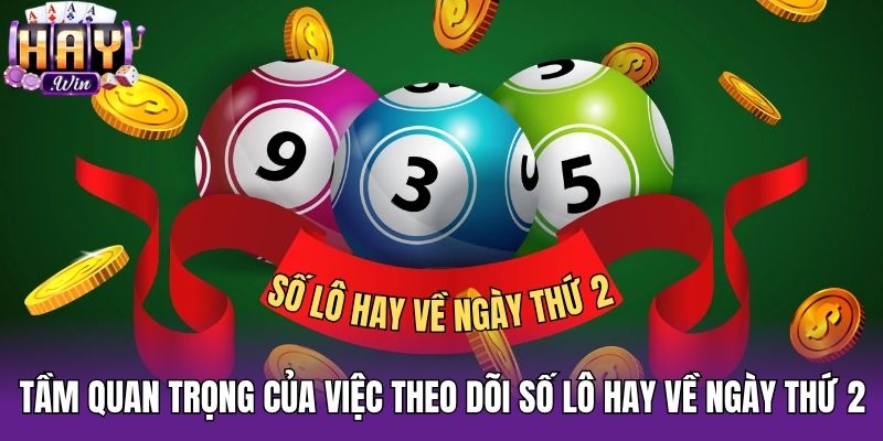 Tầm quan trọng của việc theo dõi số lô hay về ngày thứ 2