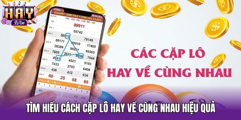 Tìm hiểu cách cặp lô hay về cùng nhau hiệu quả