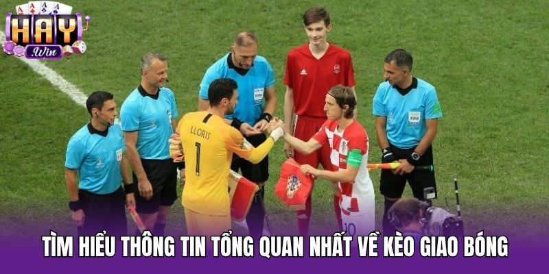 Tìm hiểu thông tin tổng quan nhất về kèo giao bóng